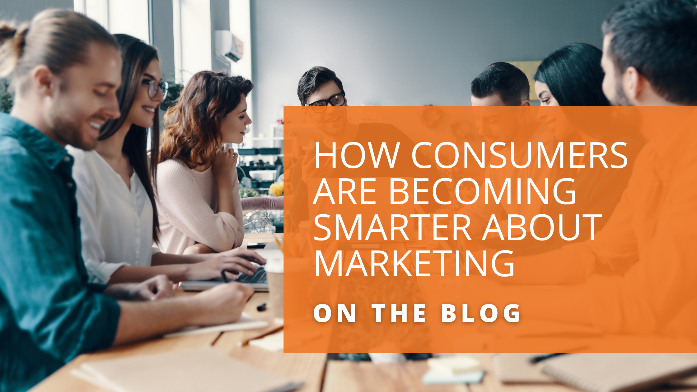 How Consumers are Becoming Smarter About Marketing